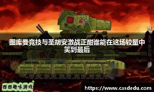 图库曼竞技与圣胡安激战正酣谁能在这场较量中笑到最后